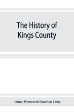 history of Kings County, Nova Scotia, heart of the Acadian land, giving a sketch of the French and their expulsion; and a history of the New England planters who came in their stead, with many genealogies, 1604-1910 af Arthur Wentworth Hamilton Eaton