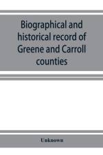 Biographical and historical record of Greene and Carroll counties, Iowa. Containing portraits of all the presidents of the United States from Washington to Cleveland, with accompanying biographies of each; portraits and biographies of the governors of the af Unknown