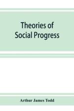 Theories of social progress; a critical study of the attempts to formulate the conditions of human advance af Arthur James Todd
