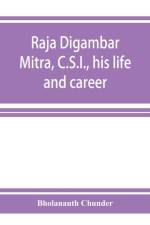 Raja Digambar Mitra, C.S.I., his life and career af Bholanauth Chunder