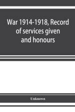 War 1914-1918, Record of services given and honours attained by members of the Chinese Customs Service af Unknown