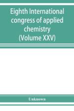 Eighth International congress of applied chemistry, Washington and New York, September 4 to 13, 1912 (Volume XXV) af Unknown