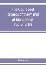 Court leet records of the manor of Manchester, from the year 1552 to the year 1686, and from the year 1731 to the year 1846 (Volume III) af Unknown