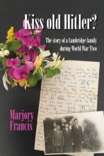 Kiss Old Hitler?: The story of a Cambridge family during World War Two af Marjory Francis
