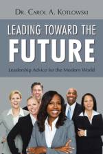 Leading Toward the Future af Dr Carol a Kotlowski