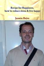 Recipe for Happiness, how to reduce stress & live happy af Jasmin Hajro