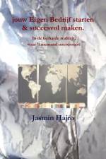 jouw Eigen Bedrijf starten & succesvol maken. In de keiharde realiteit, waar 't niemand interesseert af Jasmin Hajro