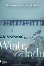 Tak trzymać tom 1: Wiatr od lądu af Stanisława Fleszarowa-Muskat