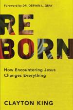 Reborn – How Encountering Jesus Changes Everything af Clayton King