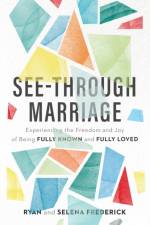 See–Through Marriage – Experiencing the Freedom and Joy of Being Fully Known and Fully Loved af Ryan Frederick
