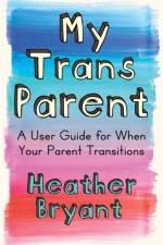 My Trans Parent af Heather Bryant