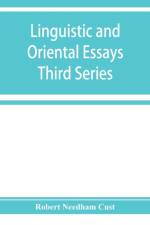 Linguistic and oriental essays. Written from the year 1840 to 1903 af Robert Needham Cust