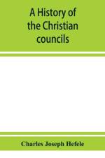 history of the Christian councils, from the original documents To the close of the Council of Nicaea, A.D. 325. af Charles Joseph Hefele