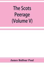 Scots peerage; founded on Wood's edition of Sir Robert Douglas's peerage of Scotland; containing an historical and genealogical account of the nobility of that kingdom (Volume V) af James Balfour Paul