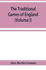 traditional games of England, Scotland, and Ireland, with tunes, singing-rhymes, and methods of playing according to the variants extant and recorded in different parts of the Kingdom (Volume I) af Alice Bertha Gomme