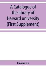 catalogue of the library of Harvard university in Cambridge, Massachusetts (First Supplement) af Unknown