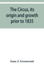 circus, its origin and growth prior to 1835, with a sketch of negro minstrelsy af Isaac J Greenwood
