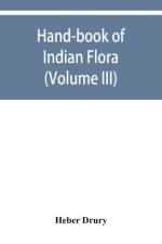 Hand-book of Indian flora; being a guide to all the flowering plants hitherto described as indigenous to the continent of India (Volume III) af Heber Drury
