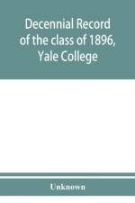 Decennial record of the class of 1896, Yale College af Unknown