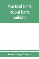 Practical hints about barn building af James Harvey Sanders