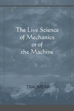 Live Science of Mechanics, or of the Machine af Traumear
