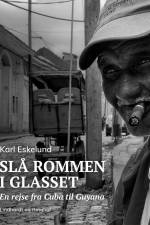 Slå rommen i glasset: en rejse fra Cuba til Guyana af Karl Johannes Eskelund