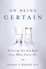 On Being Certain af M.D. Robert A. Burton