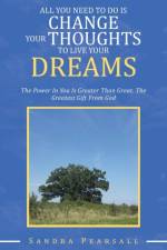 All You Need to Do Is Change Your Thoughts to Live Your Dreams af Sandra Pearsall