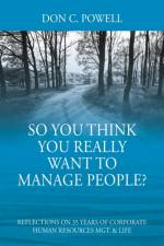 So You Think You Really Want To Manage People? Excerpts from 35 Years of Corporate Human Resources Mgt. & Life af Don C Powell