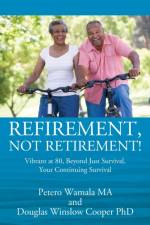 Refirement, Not Retirement! Vibrant at 80, Beyond Just Survival, Your Continuing Survival af Petero Wamala