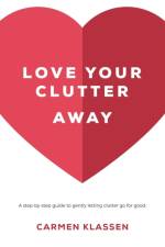 Love Your Clutter Away af Carmen Klassen
