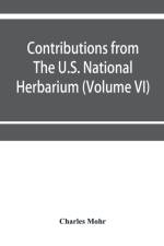 Contributions from The U.S. National Herbarium (Volume VI) Plant life of Alabama. An account of the distribution, modes of association, and adaptations of the flora of Alabama, together with a systematic catalogue of the plants growing in the state af Charles Mohr