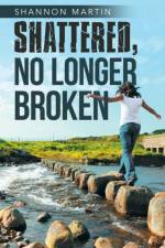 Shattered, No Longer Broken af Shannon Martin