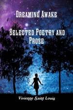Dreaming Awake - Selected Poetry and Prose af Vivienne Saint Louis