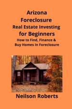 Arizona Real Estate Foreclosure Investing in for Beginners af Neilson Roberts