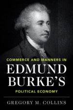 Commerce and Manners in Edmund Burke's Political Economy af Gregory M. (Yale University Collins