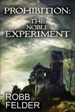 Prohibition the Noble Experiment af Robb Felder