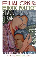 Filial Crisis and Erotic Politics in Black Cuban Literature af Conrad Michael (Author) James