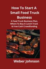 How To Start A Small Food Truck Business af Weber Johnson