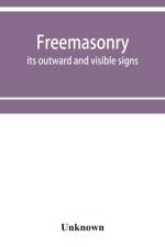 Freemasonry; its outward and visible signs. A description of the jewels, clothing & furniture, for all degrees, with alphabetical index af Unknown