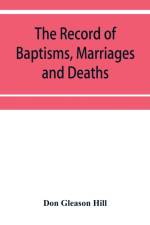 The Record of Baptisms, Marriages and Deaths, and Admissions to the church and dismissals therefrom, Transcribed from the church records in the Town of Dedham, Massachusetts 1638-1845. Also all the Epitaphs in the Ancient Burial Place in Dedham, Together  af Don Gleason Hill