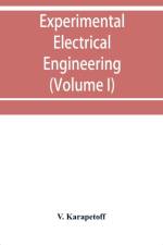 Experimental electrical engineering and manual for electrical testing for engineers and for students in engineering laboratories (Volume I) af V Karapetoff