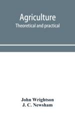 Agriculture, theoretical and practical. A textbook of mixed farming for large and small farmers and for agricultural students af John Wrightson