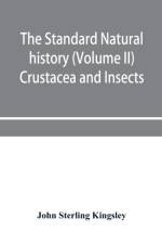 standard natural history (Volume II) Crustacea and Insects af John Sterling Kingsley