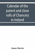 Calendar of the patent and close rolls of Chancery in Ireland, of the reign of Charles the First af James Morrin