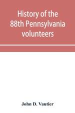 History of the 88th Pennsylvania volunteers in the war for the union, 1861-1865 af John D Vautier