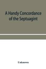 handy concordance of the Septuagint, giving various readings from Codices Vaticanus, Alexandrinus, Sinaiticus, and Ephraemi; with an appendix of words, from Origen's Hexapla, etc., not found in the above manuscripts af Unknown