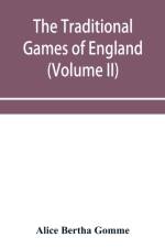 traditional games of England, Scotland, and Ireland, with tunes, singing-rhymes, and methods of playing according to the variants extant and recorded in different parts of the Kingdom (Volume II) af Alice Bertha Gomme