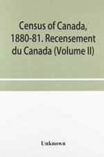 Census of Canada, 1880-81. Recensement du Canada (Volume II) af Unknown