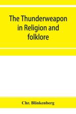 thunderweapon in religion and folklore, a study in comparative archaeology af Christian Blinkenberg